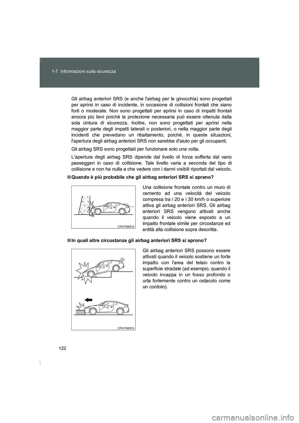 TOYOTA GT86 2014  Manuale duso (in Italian) 122 1-7. Informazioni sulla sicurezza
FT86_EL
Gli airbag anteriori SRS (e anche lairbag per le ginocchia) sono progettati
per aprirsi in caso di incidente, in occasione di collisioni frontali che sia