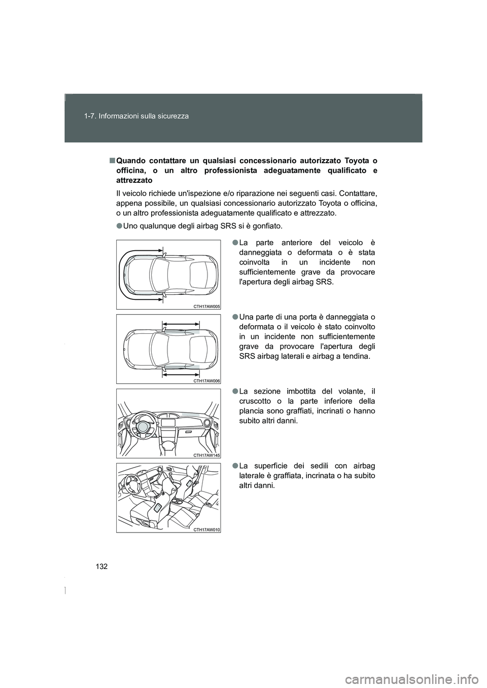 TOYOTA GT86 2014  Manuale duso (in Italian) 132 1-7. Informazioni sulla sicurezza
FT86_EL
■Quando contattare un qualsiasi concessionario autorizzato Toyota o
officina, o un altro professionista adeguatamente qualificato e
attrezzato
Il veicol