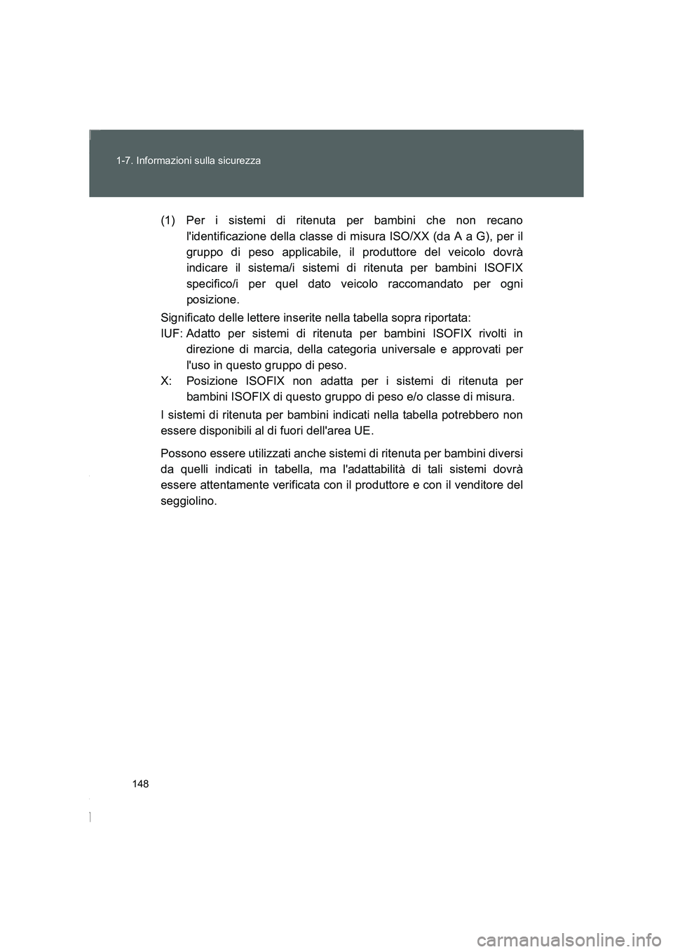 TOYOTA GT86 2014  Manuale duso (in Italian) 148 1-7. Informazioni sulla sicurezza
FT86_EL(1) Per i sistemi di ritenuta per bambini che non recano
lidentificazione della classe di misura ISO/XX (da A a G), per il
gruppo di peso applicabile, il 