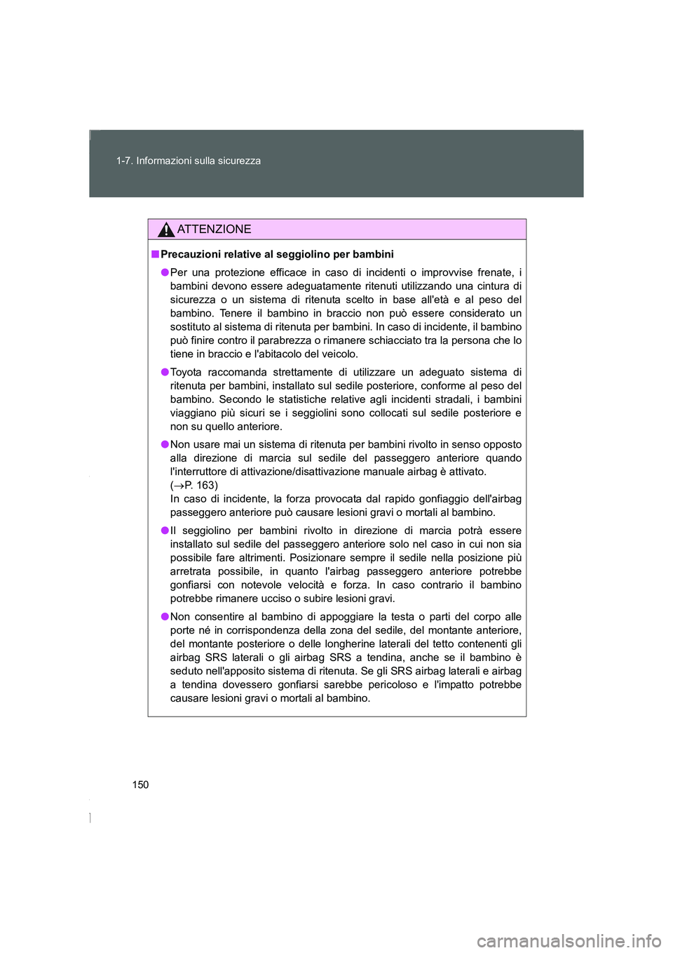 TOYOTA GT86 2014  Manuale duso (in Italian) 150 1-7. Informazioni sulla sicurezza
FT86_EL
ATTENZIONE
■Precauzioni relative al seggiolino per bambini
●Per una protezione efficace in caso di incidenti o improvvise frenate, i
bambini devono es