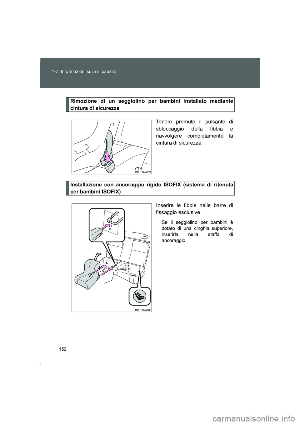 TOYOTA GT86 2014  Manuale duso (in Italian) 156 1-7. Informazioni sulla sicurezza
FT86_EL
Rimozione di un seggiolino per bambini installato mediante
cintura di sicurezza
Tenere premuto il pulsante di
sbloccaggio della fibbia e
riavvolgere compl