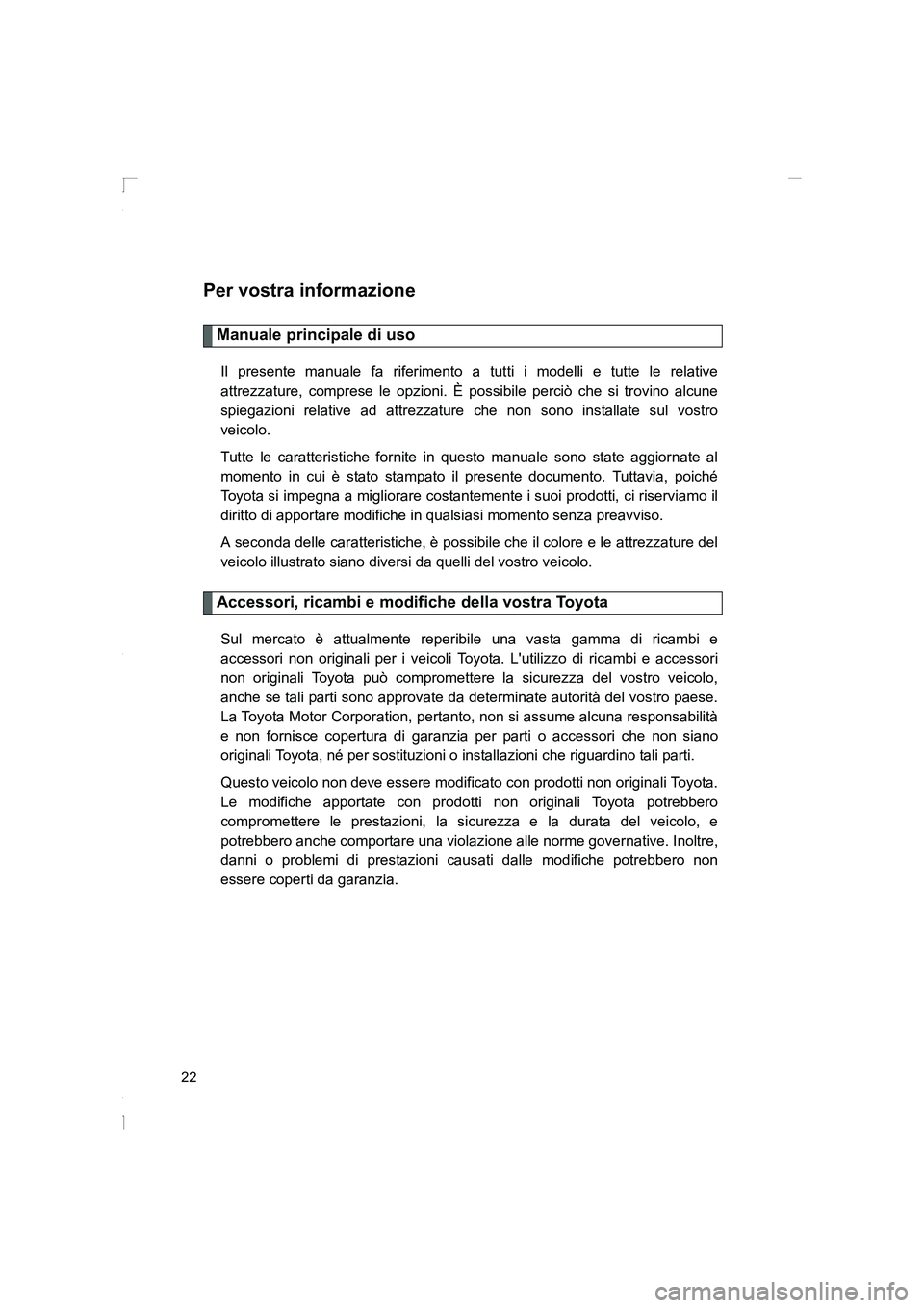 TOYOTA GT86 2014  Manuale duso (in Italian) FT86_EL
22
Per vostra informazione
Manuale principale di uso
Il presente manuale fa riferimento a tutti i modelli e tutte le relative
attrezzature, comprese le opzioni. È possibile perciò che si tro