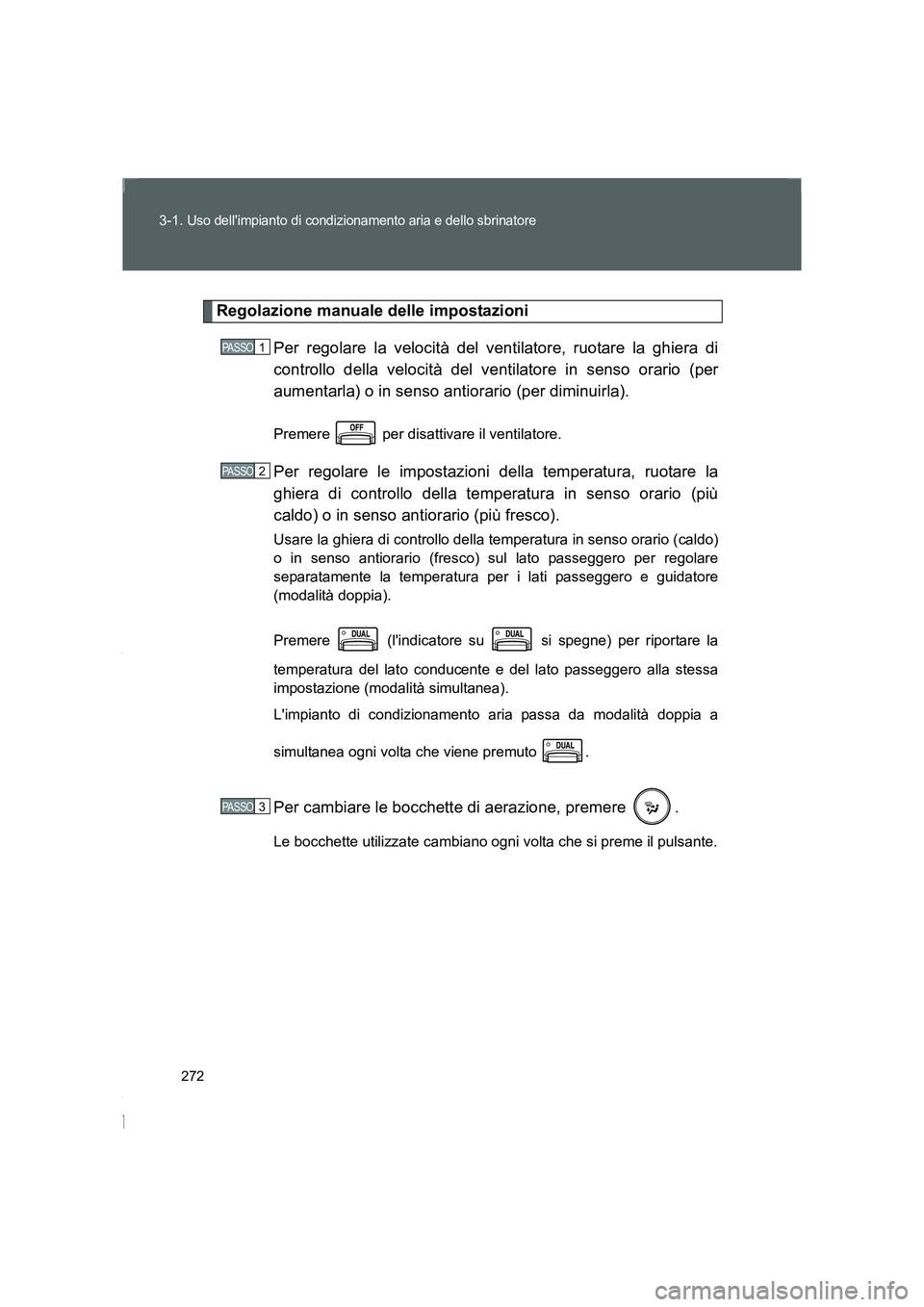 TOYOTA GT86 2014  Manuale duso (in Italian) 272 3-1. 
Uso dellimpianto di condizionamento aria e dello sbrinatore
FT86_EL
Regolazione manuale delle impostazioni
Per regolare la velocità del ventilatore, ruotare la ghiera di
controllo della ve