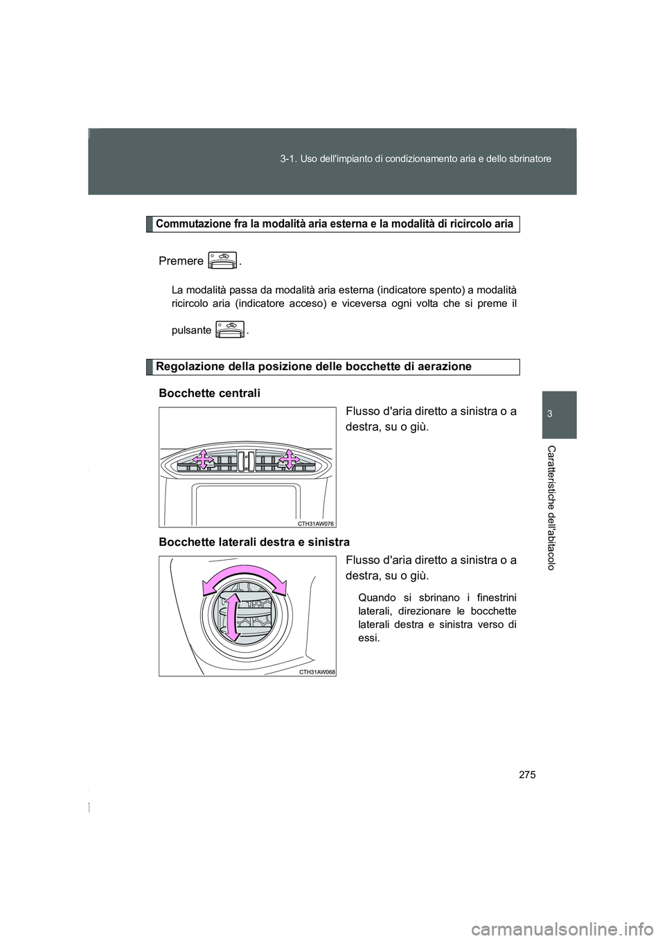 TOYOTA GT86 2014  Manuale duso (in Italian) 275 3-1. 
Uso dellimpianto di condizionamento aria e dello sbrinatore
3
Caratteristiche dellabitacolo
FT86_EL
Commutazione fra la modalità aria esterna e la modalità di ricircolo aria
Premere .
La