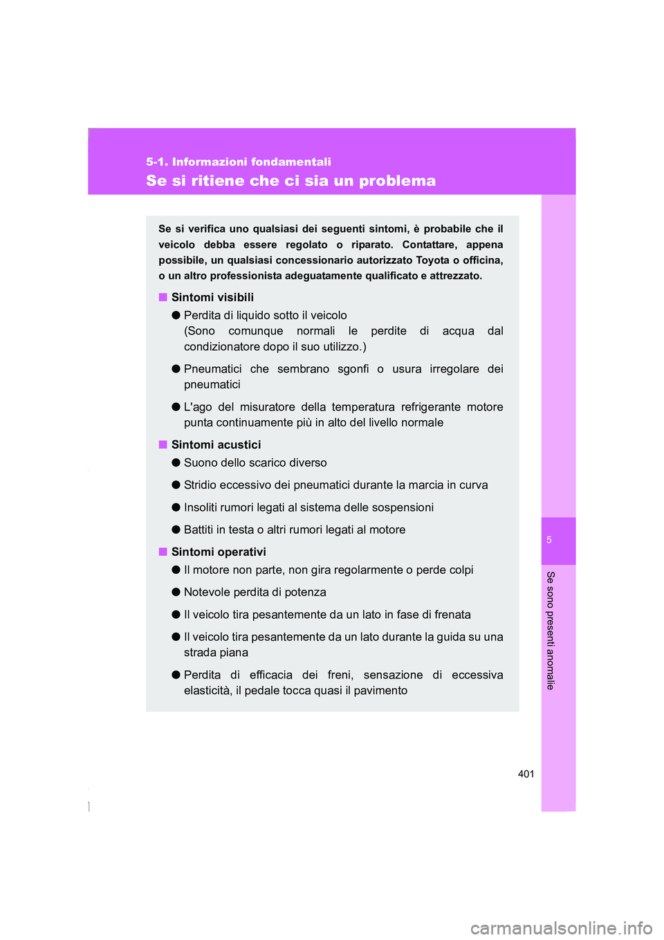 TOYOTA GT86 2014  Manuale duso (in Italian) 5
401
5-1. Informazioni fondamentali
Se sono presenti anomalie
FT86_EL
Se si ritiene che ci sia un problema
Se si verifica uno qualsiasi dei seguenti sintomi, è probabile che il
veicolo debba essere 