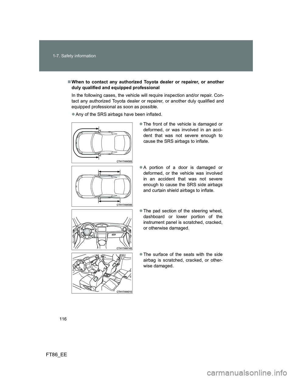 TOYOTA GT86 2012  Owners Manual 116 1-7. Safety information
FT86_EE
When to contact any authorized Toyota dealer or repairer, or another
duly qualified and equipped professional
In the following cases, the vehicle will require in