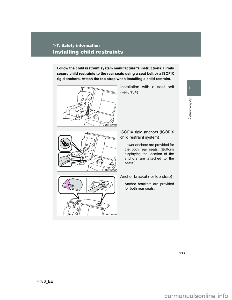 TOYOTA GT86 2012  Owners Manual 133
1
1-7. Safety information
Before driving
FT86_EE
Installing child restraints
Follow the child restraint system manufacturers instructions. Firmly
secure child restraints to the rear seats using a