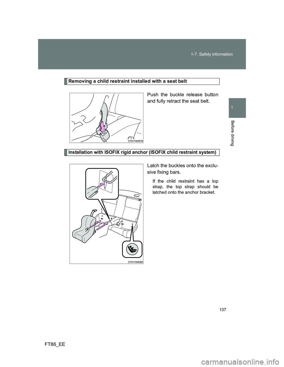 TOYOTA GT86 2012  Owners Manual 137 1-7. Safety information
1
Before driving
FT86_EE
Removing a child restraint installed with a seat belt
Push the buckle release button
and fully retract the seat belt.
Installation with ISOFIX rigi