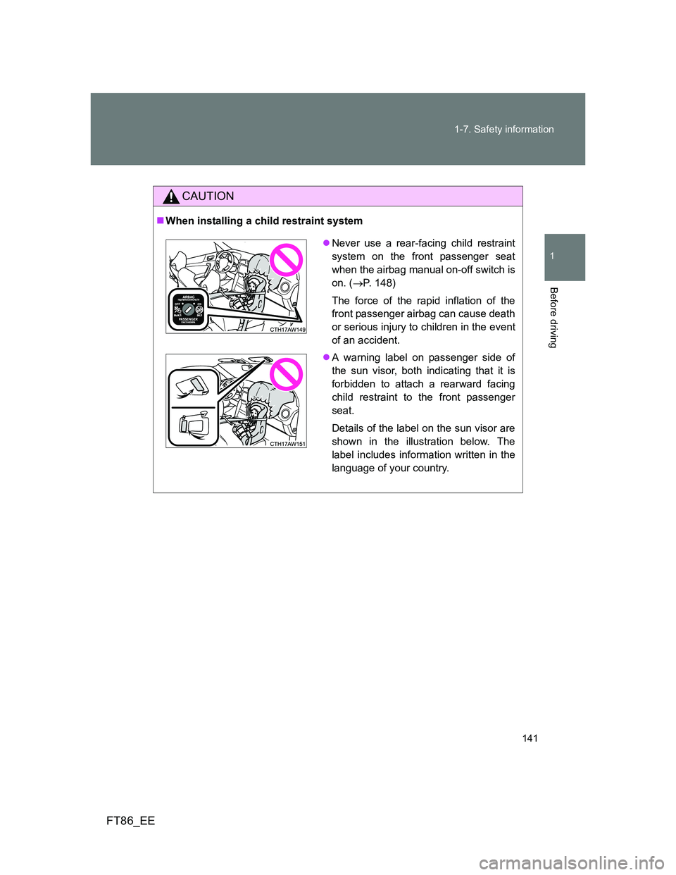 TOYOTA GT86 2012  Owners Manual 141 1-7. Safety information
1
Before driving
FT86_EE
CAUTION
When installing a child restraint system
Never use a rear-facing child restraint
system on the front passenger seat
when the airbag m