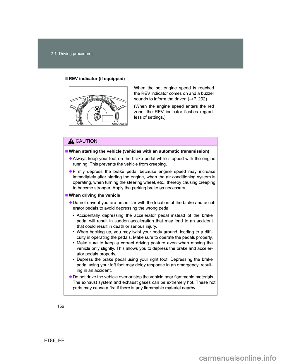TOYOTA GT86 2012  Owners Manual 156 2-1. Driving procedures
FT86_EE
REV indicator (if equipped)
CAUTION
When starting the vehicle (vehicles with an automatic transmission)
Always keep your foot on the brake pedal while stop