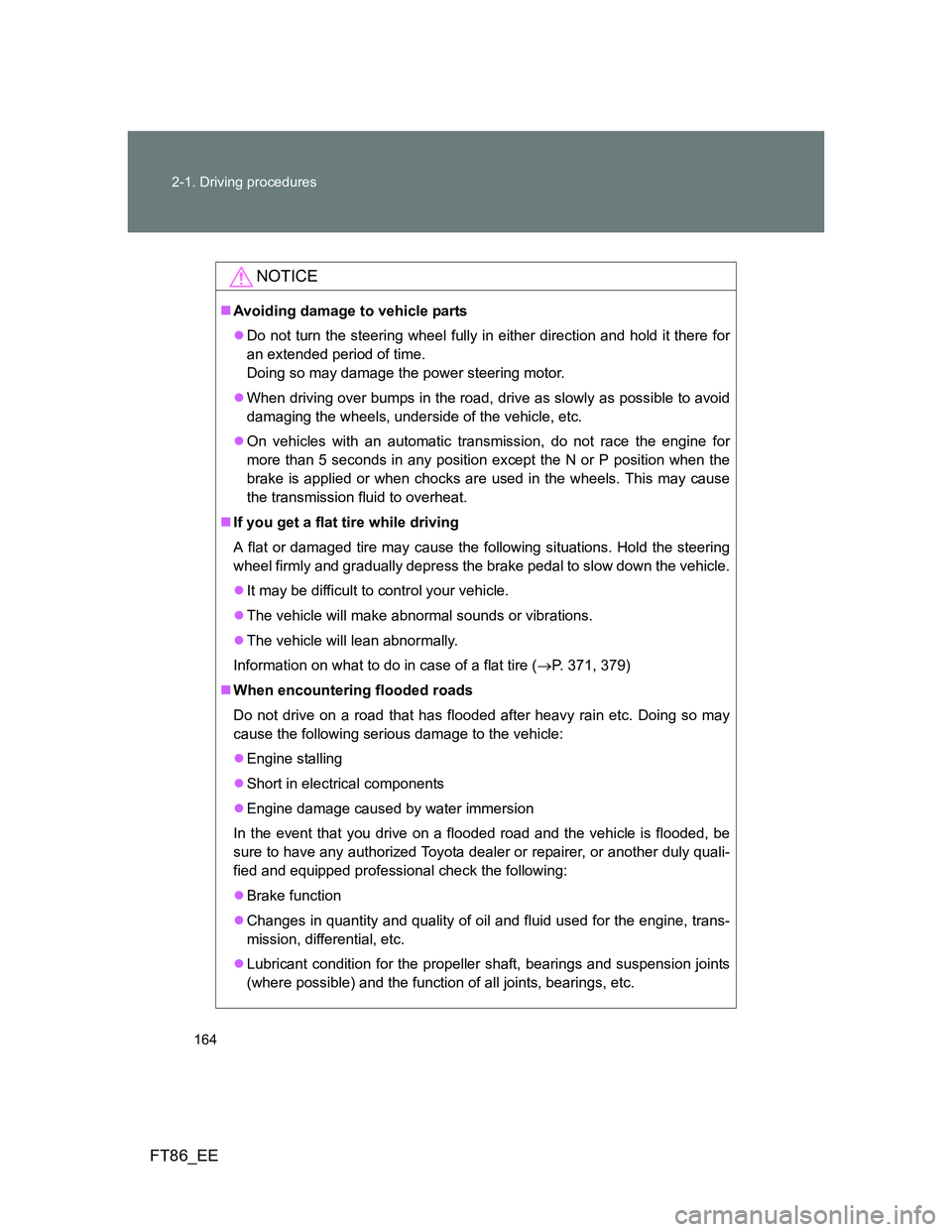 TOYOTA GT86 2012  Owners Manual 164 2-1. Driving procedures
FT86_EE
NOTICE
Avoiding damage to vehicle parts
Do not turn the steering wheel fully in either direction and hold it there for
an extended period of time. 
Doing so m