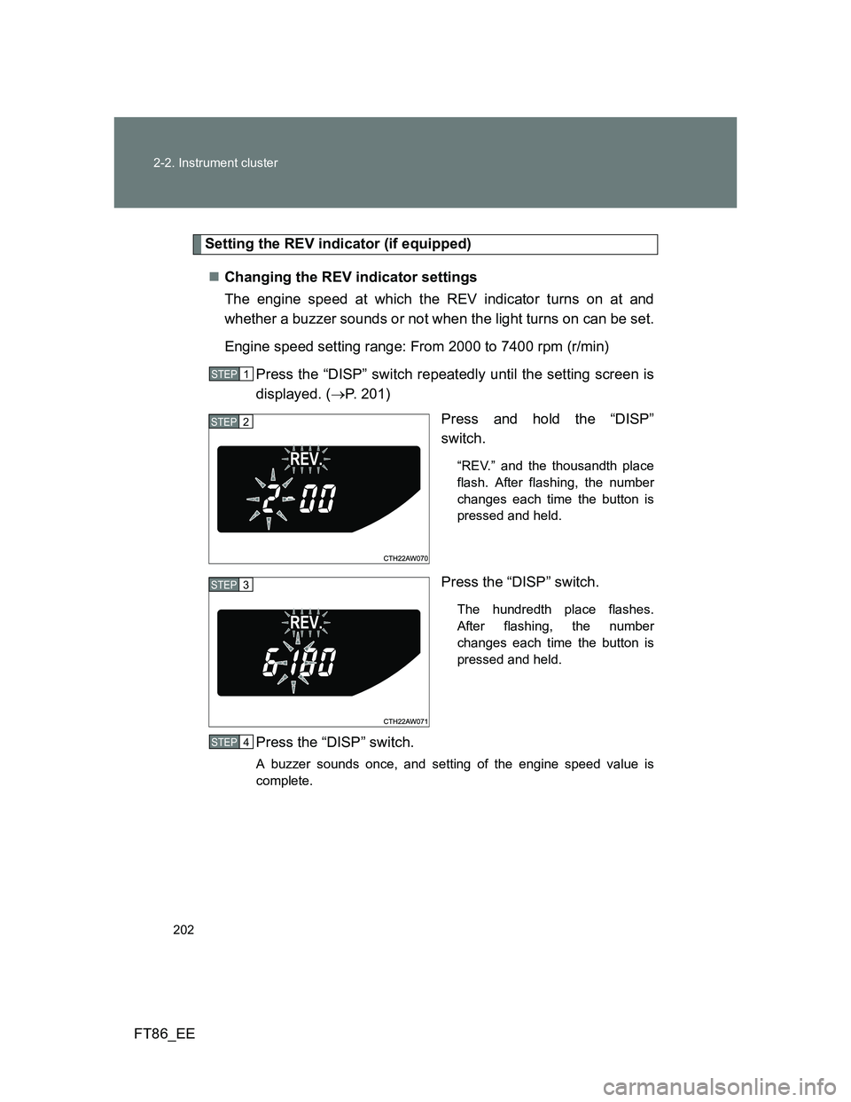 TOYOTA GT86 2012  Owners Manual 202 2-2. Instrument cluster
FT86_EE
Setting the REV indicator (if equipped)
Changing the REV indicator settings
The engine speed at which the REV indicator turns on at and
whether a buzzer sounds o