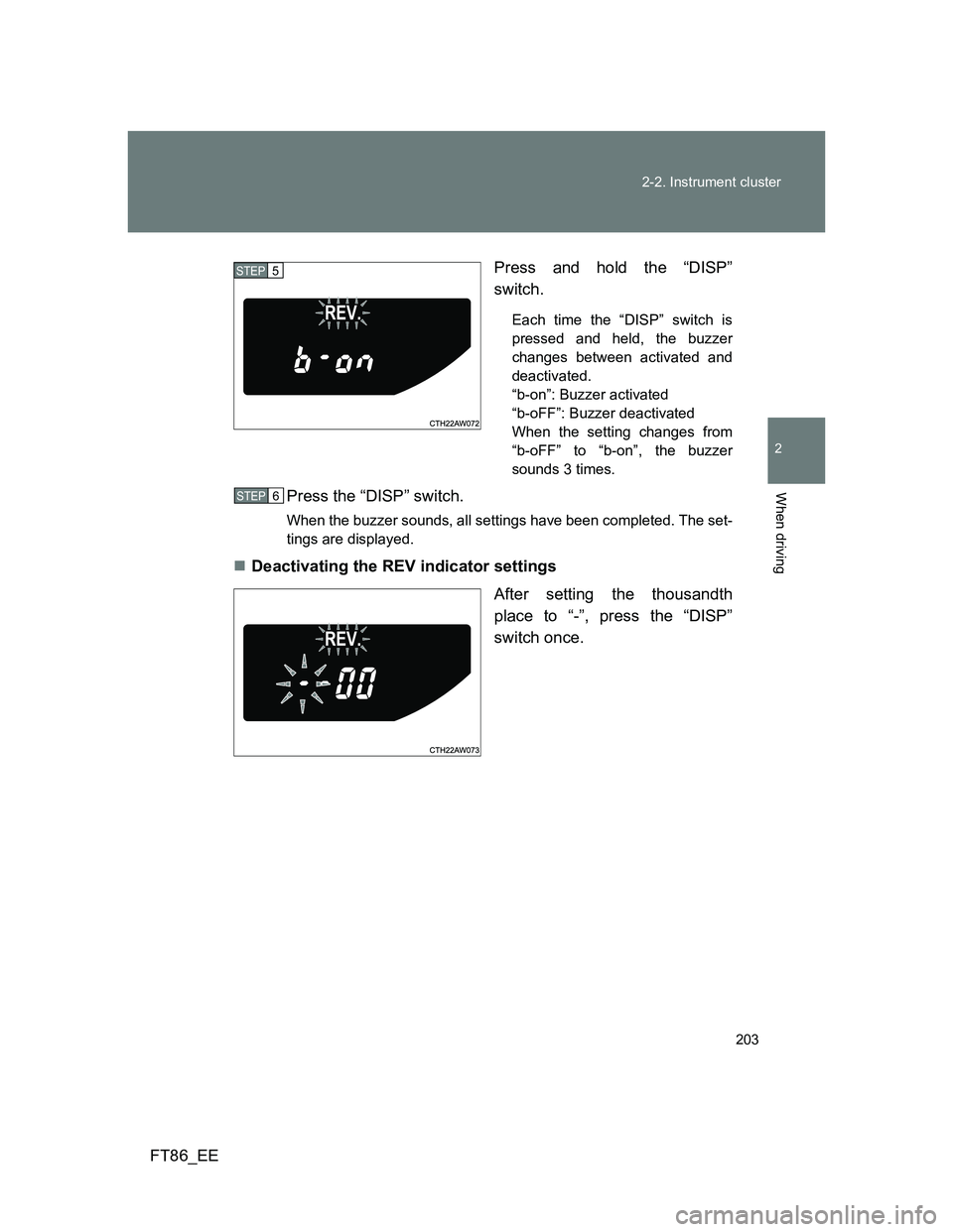TOYOTA GT86 2012  Owners Manual 203 2-2. Instrument cluster
2
When driving
FT86_EEPress and hold the “DISP”
switch.
Each time the “DISP” switch is
pressed and held, the buzzer
changes between activated and
deactivated. 
“b