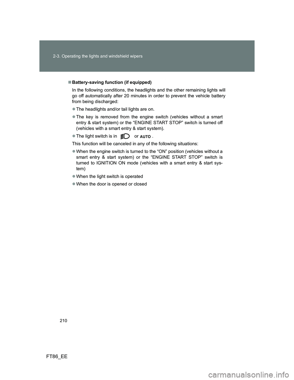 TOYOTA GT86 2012  Owners Manual 210 2-3. Operating the lights and windshield wipers
FT86_EE
Battery-saving function (if equipped)
In the following conditions, the headlights and the other remaining lights will
go off automaticall