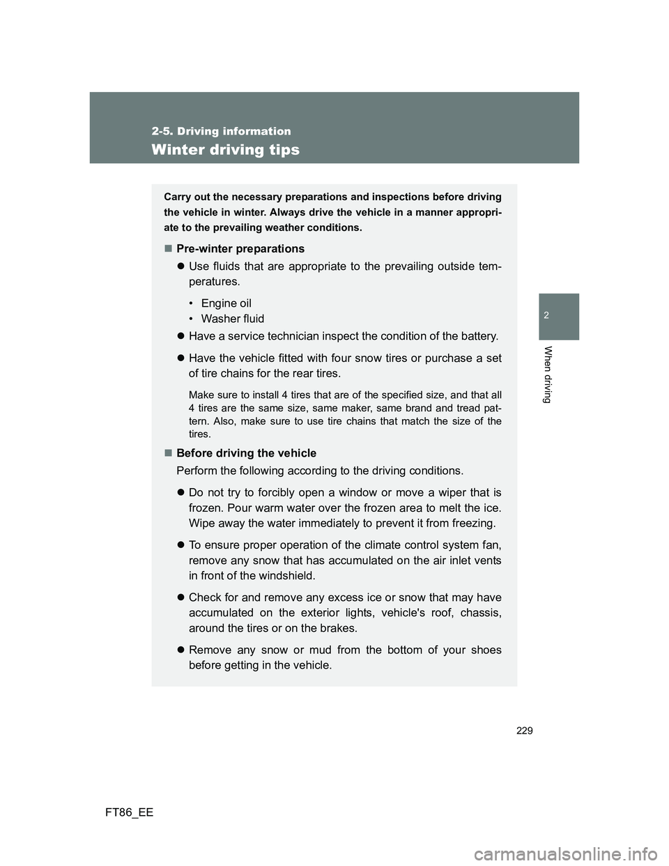 TOYOTA GT86 2012  Owners Manual 229
2-5. Driving information
2
When driving
FT86_EE
Winter driving tips
Carry out the necessary preparations and inspections before driving
the vehicle in winter. Always drive the vehicle in a manner 
