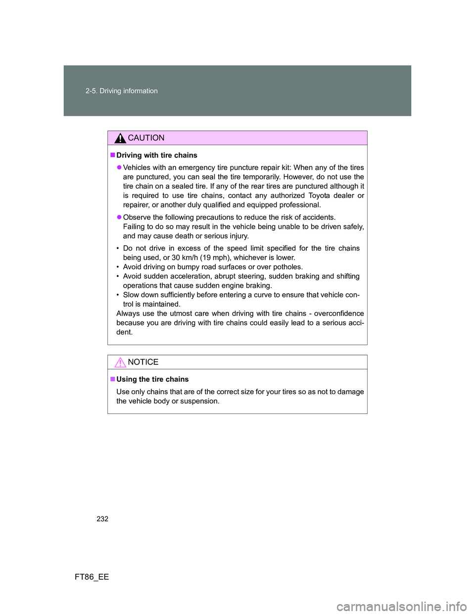 TOYOTA GT86 2012  Owners Manual 232 2-5. Driving information
FT86_EE
CAUTION
Driving with tire chains
Vehicles with an emergency tire puncture repair kit: When any of the tires
are punctured, you can seal the tire temporarily.
