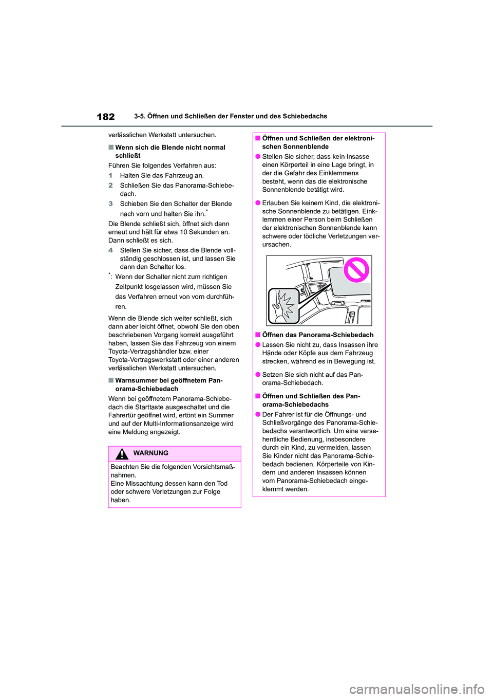TOYOTA HIGHLANDER 2023 Betriebsanleitungen (in German) 1823-5. Öffnen und Schließen der Fenster und des Schiebedachs
verlässlichen Werkstatt untersuchen.
■Wenn sich die Blende nicht normal schließt
Führen Sie folgendes Verfahren aus:
1 Halten Si TOYOTA HIGHLANDER 2023 Betriebsanleitungen (in German) 1823-5. Öffnen und Schließen der Fenster und des Schiebedachs
verlässlichen Werkstatt untersuchen.
■Wenn sich die Blende nicht normal schließt
Führen Sie folgendes Verfahren aus:
1 Halten Si