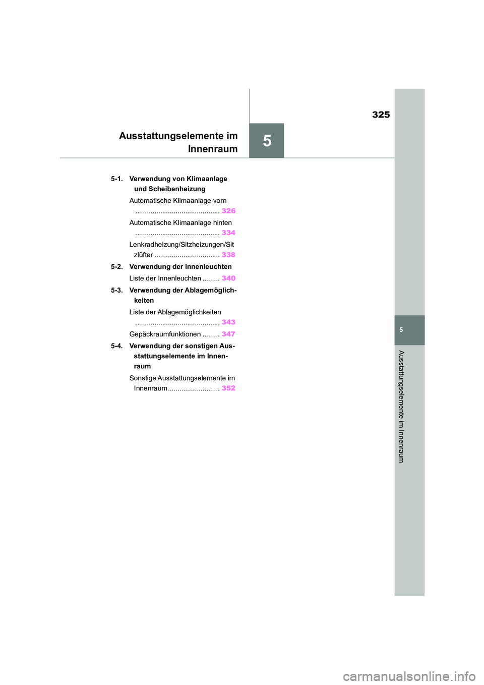 TOYOTA HIGHLANDER 2023  Betriebsanleitungen (in German) 5
325
5
Ausstattungselemente im Innenraum
Ausstattungselemente im 
Innenraum
.5-1. Verwendung von Klimaanlage  
und Scheibenheizung 
Automatische Klimaanlage vorn 
....................................