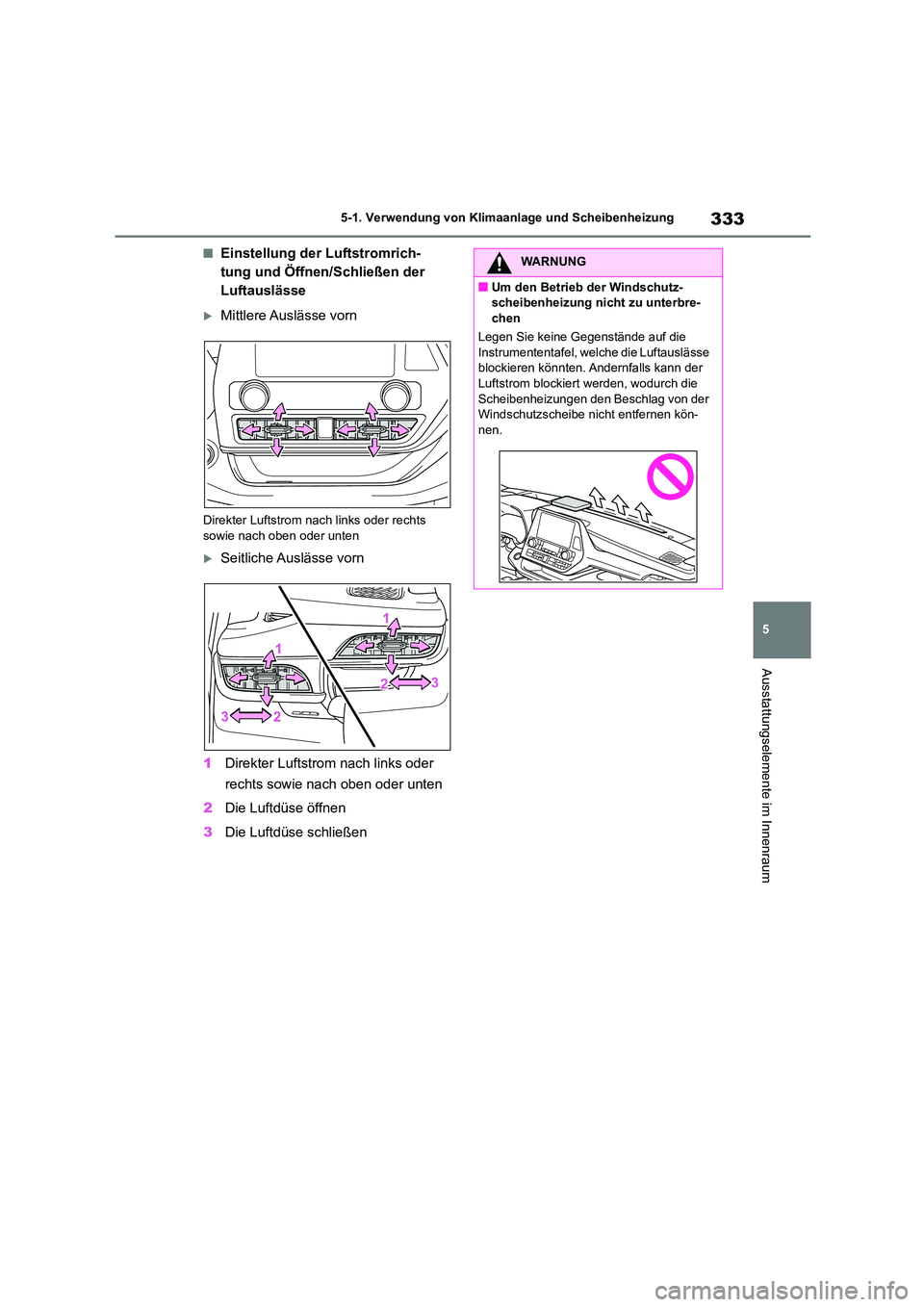TOYOTA HIGHLANDER 2023  Betriebsanleitungen (in German) 333
5 
5-1. Verwendung von Klimaanlage und Scheibenheizung
Ausstattungselemente im Innenraum
■Einstellung der Luftstromrich- 
tung und Öffnen/Schließen der 
Luftauslässe
Mittlere Auslässe vor