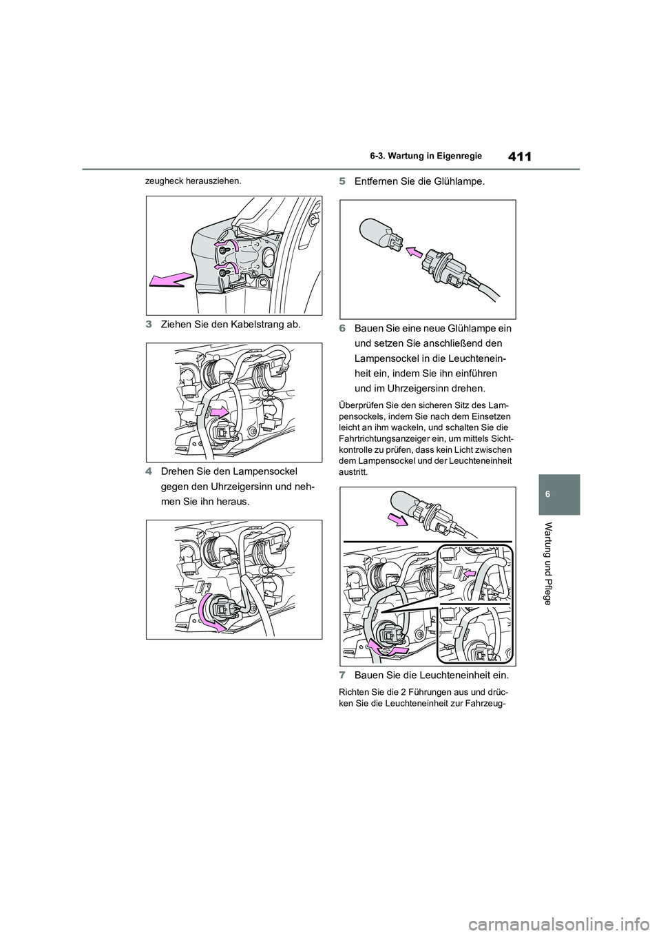 TOYOTA HIGHLANDER 2023  Betriebsanleitungen (in German) 411
6 
6-3. Wartung in Eigenregie
Wartung und Pflege
zeugheck herausziehen.
3 Ziehen Sie den Kabelstrang ab. 
4 Drehen Sie den Lampensockel  
gegen den Uhrzeigersinn und neh-
men Sie ihn heraus. 
5 En