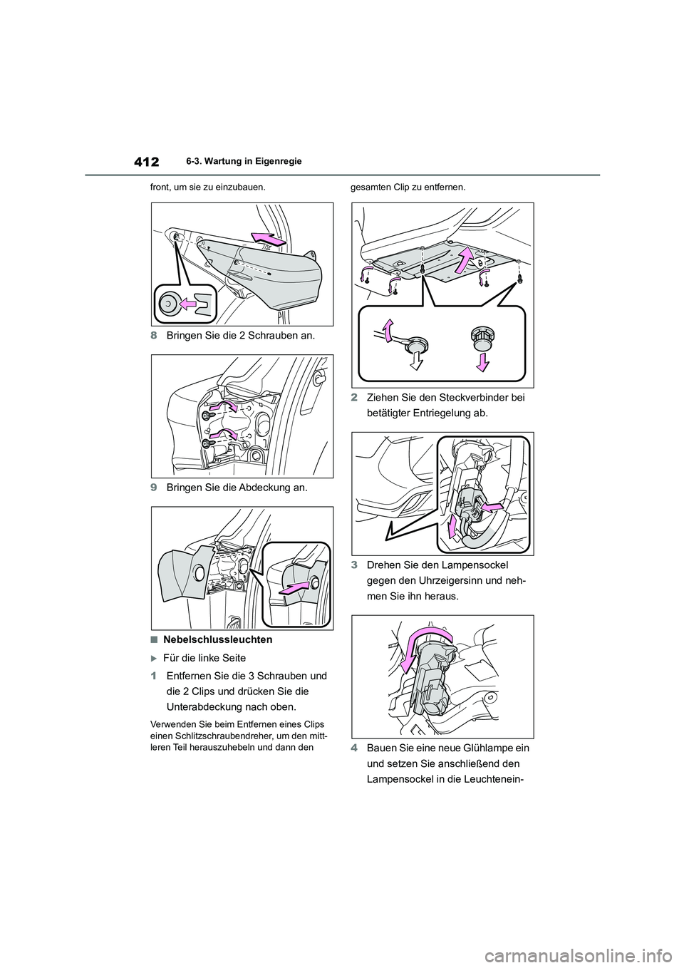 TOYOTA HIGHLANDER 2023  Betriebsanleitungen (in German) 4126-3. Wartung in Eigenregie 
front, um sie zu einzubauen.
8 Bringen Sie die 2 Schrauben an. 
9 Bringen Sie die Abdeckung an.
■Nebelschlussleuchten
Für die linke Seite 
1 Entfernen Sie die 3 Sc