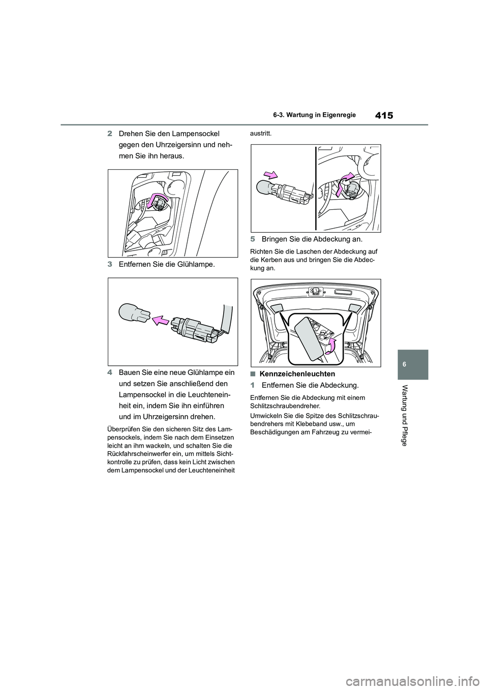 TOYOTA HIGHLANDER 2023  Betriebsanleitungen (in German) 415
6 
6-3. Wartung in Eigenregie
Wartung und Pflege
2 Drehen Sie den Lampensockel  
gegen den Uhrzeigersinn und neh-
men Sie ihn heraus. 
3 Entfernen Sie die Glühlampe. 
4 Bauen Sie eine neue Glühl