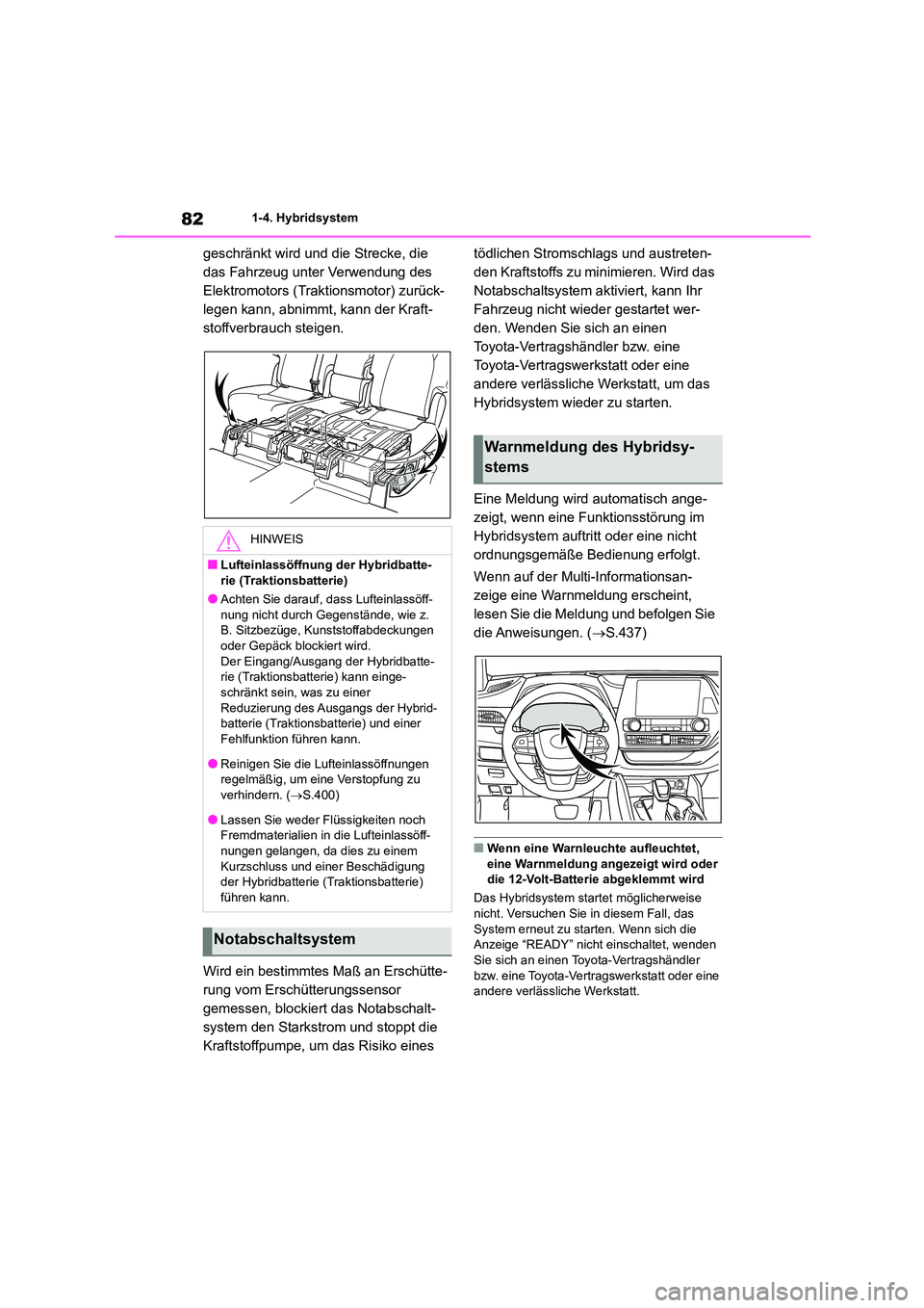 TOYOTA HIGHLANDER 2023  Betriebsanleitungen (in German) 821-4. Hybridsystem
geschränkt wird und die Strecke, die  
das Fahrzeug unter Verwendung des 
Elektromotors (Trakt ionsmotor) zurück- 
legen kann, abnimmt, kann der Kraft-
stoffverbrauch steigen. 
W
