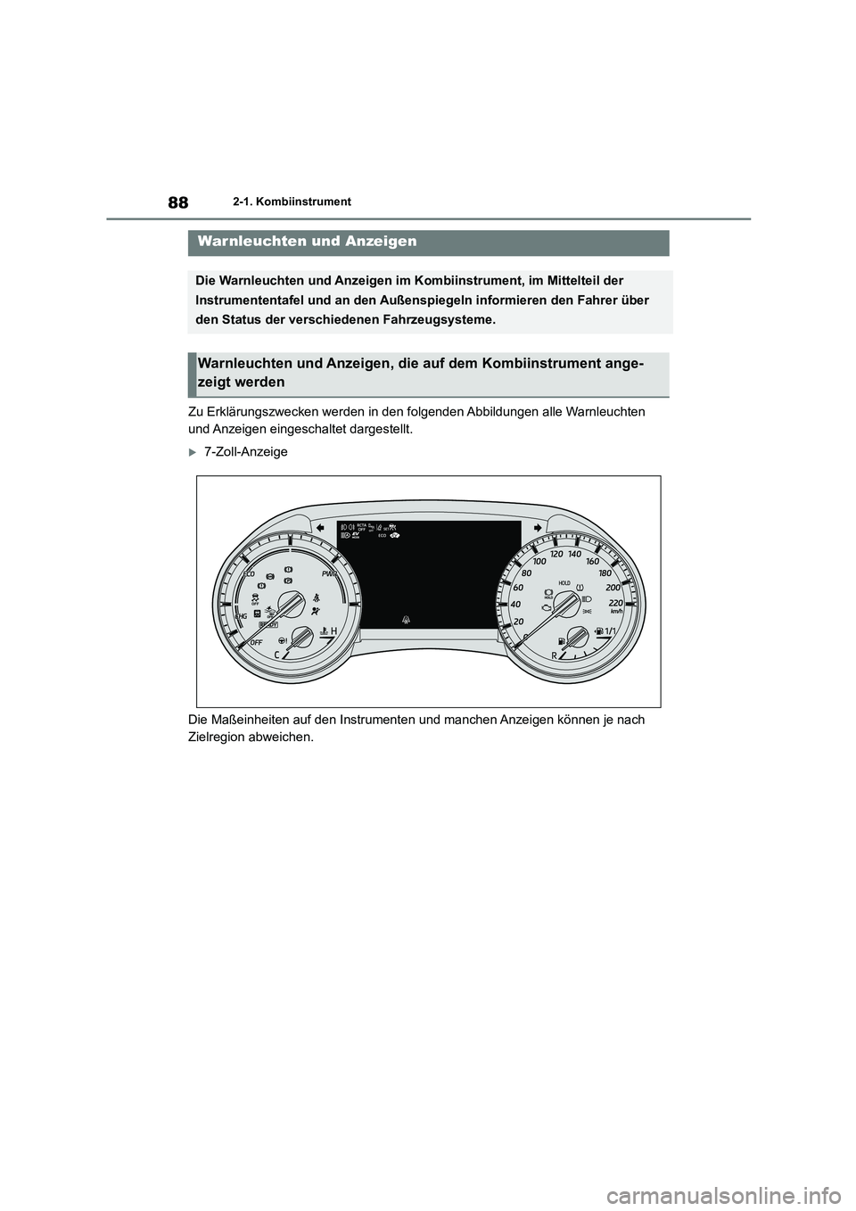 TOYOTA HIGHLANDER 2023  Betriebsanleitungen (in German) 882-1. Kombiinstrument
2-1.Kombiinstrument
Zu Erklärungszwecken werden in den folgenden Abbildungen alle Warnleuchten  
und Anzeigen eingeschaltet dargestellt.
7-Zoll-Anzeige 
Die Maßeinheiten au