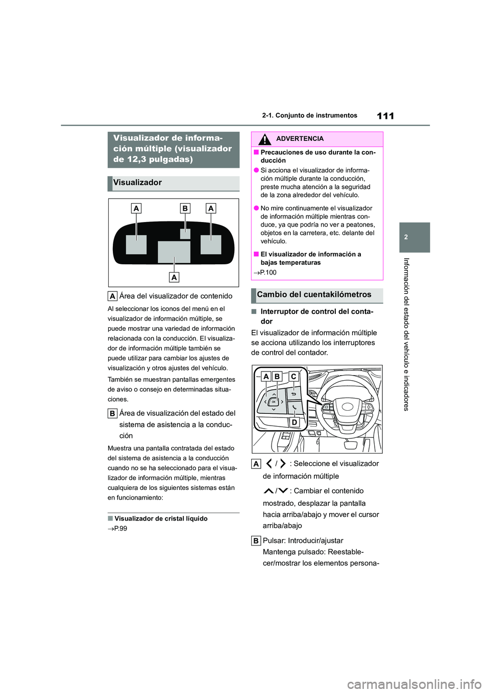 TOYOTA HIGHLANDER 2023  Manual del propietario (in Spanish) 111
2 
2-1. Conjunto de instrumentos
Información del estado del vehículo e indicadores
Área del visualizador de contenido
Al seleccionar los iconos del menú en el  
visualizador de información m