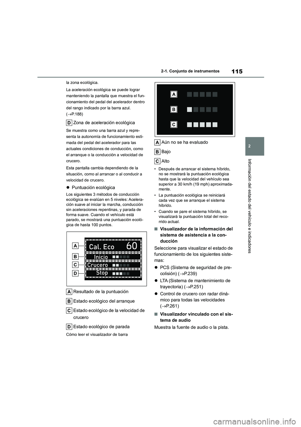 TOYOTA HIGHLANDER 2023  Manual del propietario (in Spanish) 115
2 
2-1. Conjunto de instrumentos
Información del estado del vehículo e indicadores
la zona ecológica. 
La aceleración ecológica se puede lograr  
manteniendo la pantalla que muestra el fun-
c