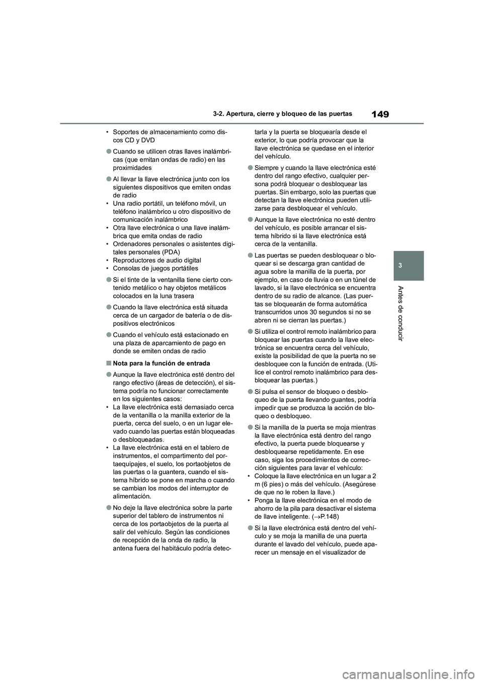 TOYOTA HIGHLANDER 2023  Manual del propietario (in Spanish) 149
3 
3-2. Apertura, cierre y bloqueo de las puertas
Antes de conducir
• Soportes de almacenamiento como dis- cos CD y DVD
●Cuando se utilicen otras llaves inalámbri-cas (que emitan ondas de rad