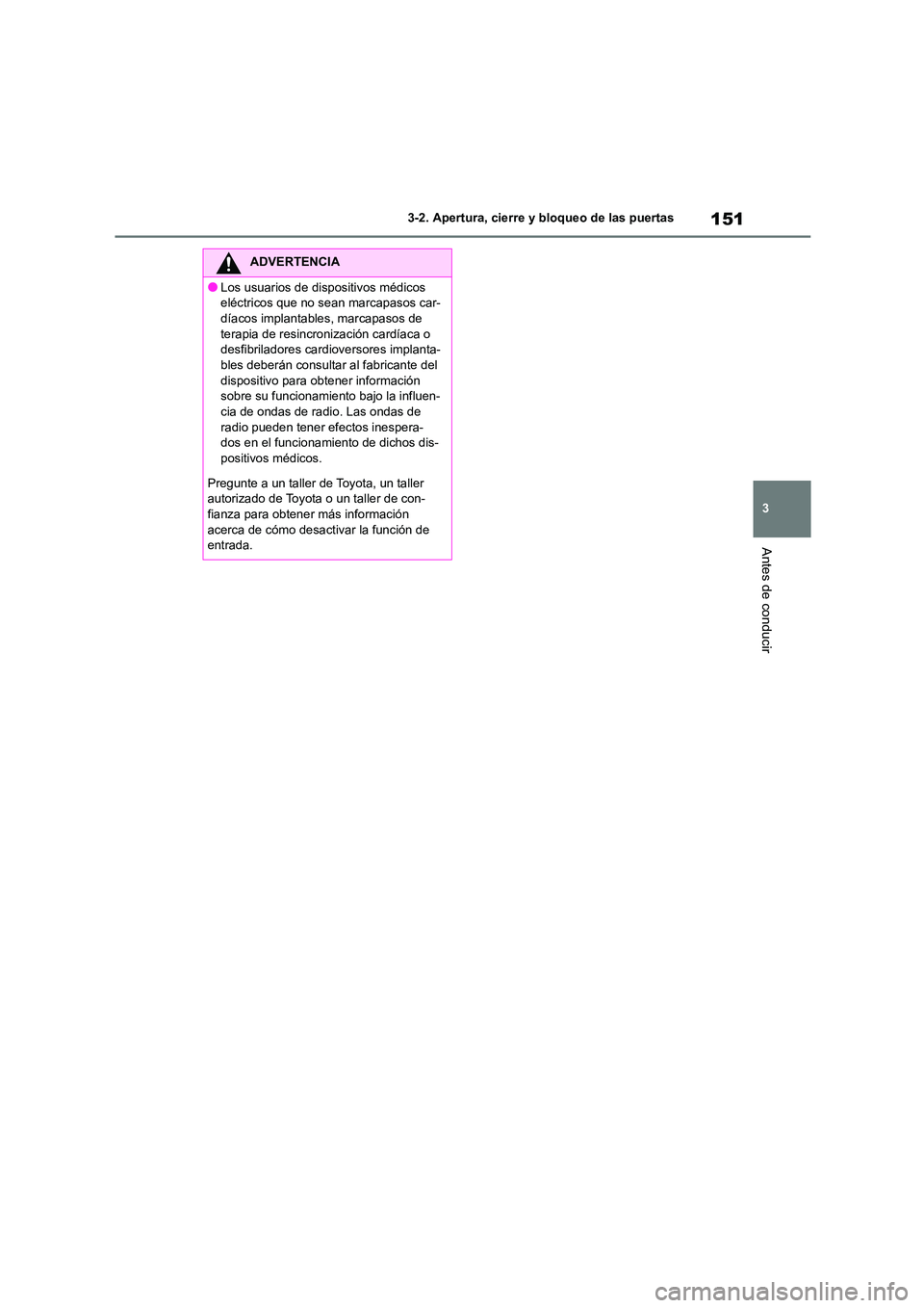 TOYOTA HIGHLANDER 2023  Manual del propietario (in Spanish) 151
3 
3-2. Apertura, cierre y bloqueo de las puertas
Antes de conducir
ADVERTENCIA
●Los usuarios de dispositivos médicos  
eléctricos que no sean marcapasos car-
díacos implantables, marcapasos 