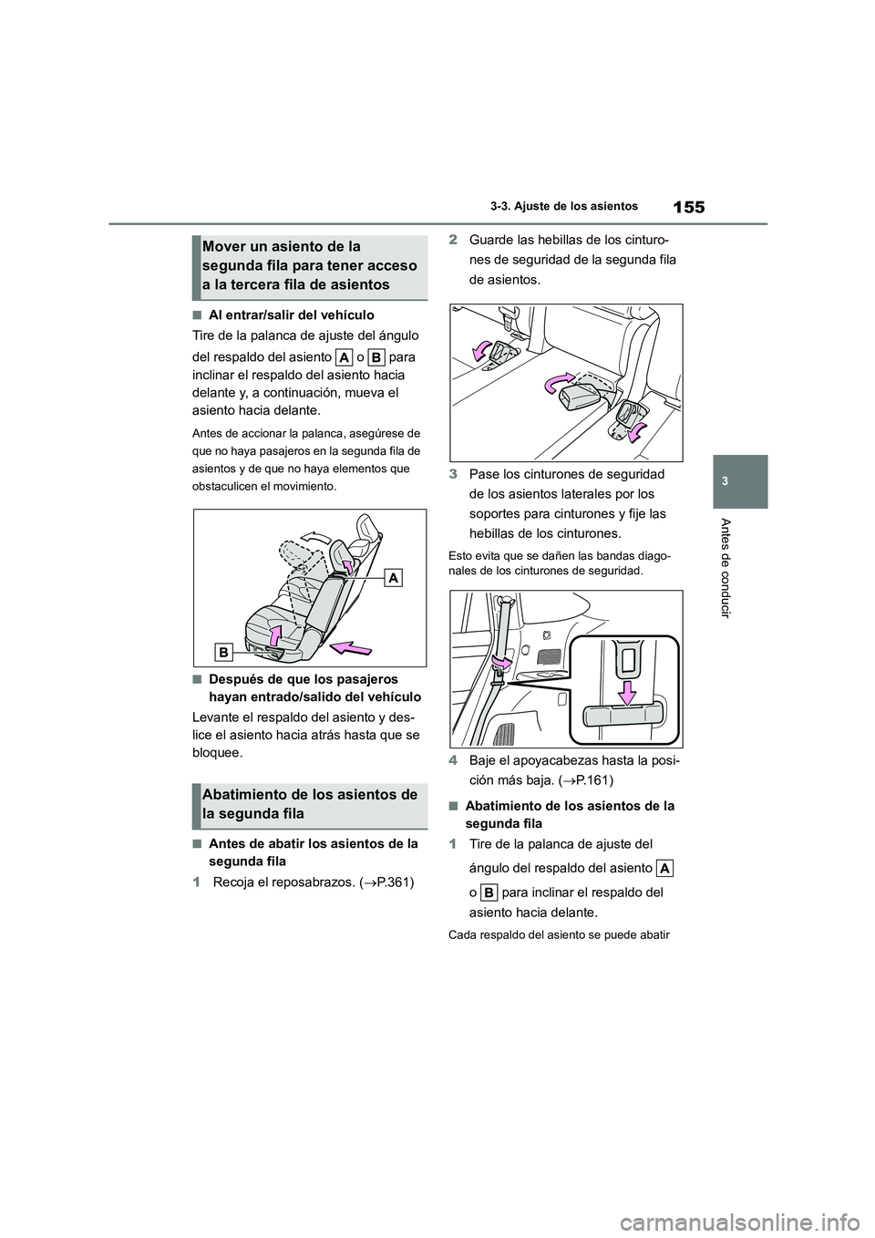 TOYOTA HIGHLANDER 2023  Manual del propietario (in Spanish) 155
3 
3-3. Ajuste de los asientos
Antes de conducir
■Al entrar/salir del vehículo 
Tire de la palanca de ajuste del ángulo  
del respaldo del asiento   o   para  
inclinar el respaldo del asiento