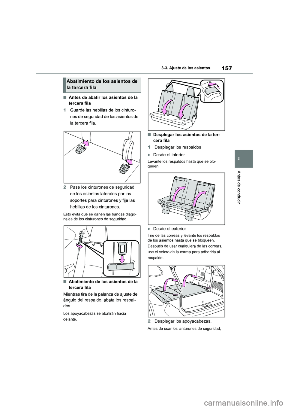TOYOTA HIGHLANDER 2023  Manual del propietario (in Spanish) 157
3 
3-3. Ajuste de los asientos
Antes de conducir
■Antes de abatir los asientos de la  
tercera fila 
1 Guarde las hebillas de los cinturo- 
nes de seguridad de los asientos de 
la tercera fila. 