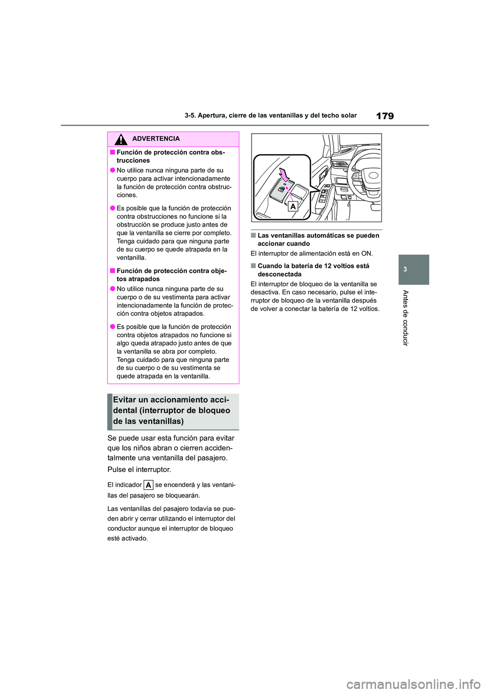 TOYOTA HIGHLANDER 2023  Manual del propietario (in Spanish) 179
3 
3-5. Apertura, cierre de las ventanillas y del techo solar
Antes de conducir
Se puede usar esta función para evitar  
que los niños abran o cierren acciden-
talmente una ventanilla del pasaje