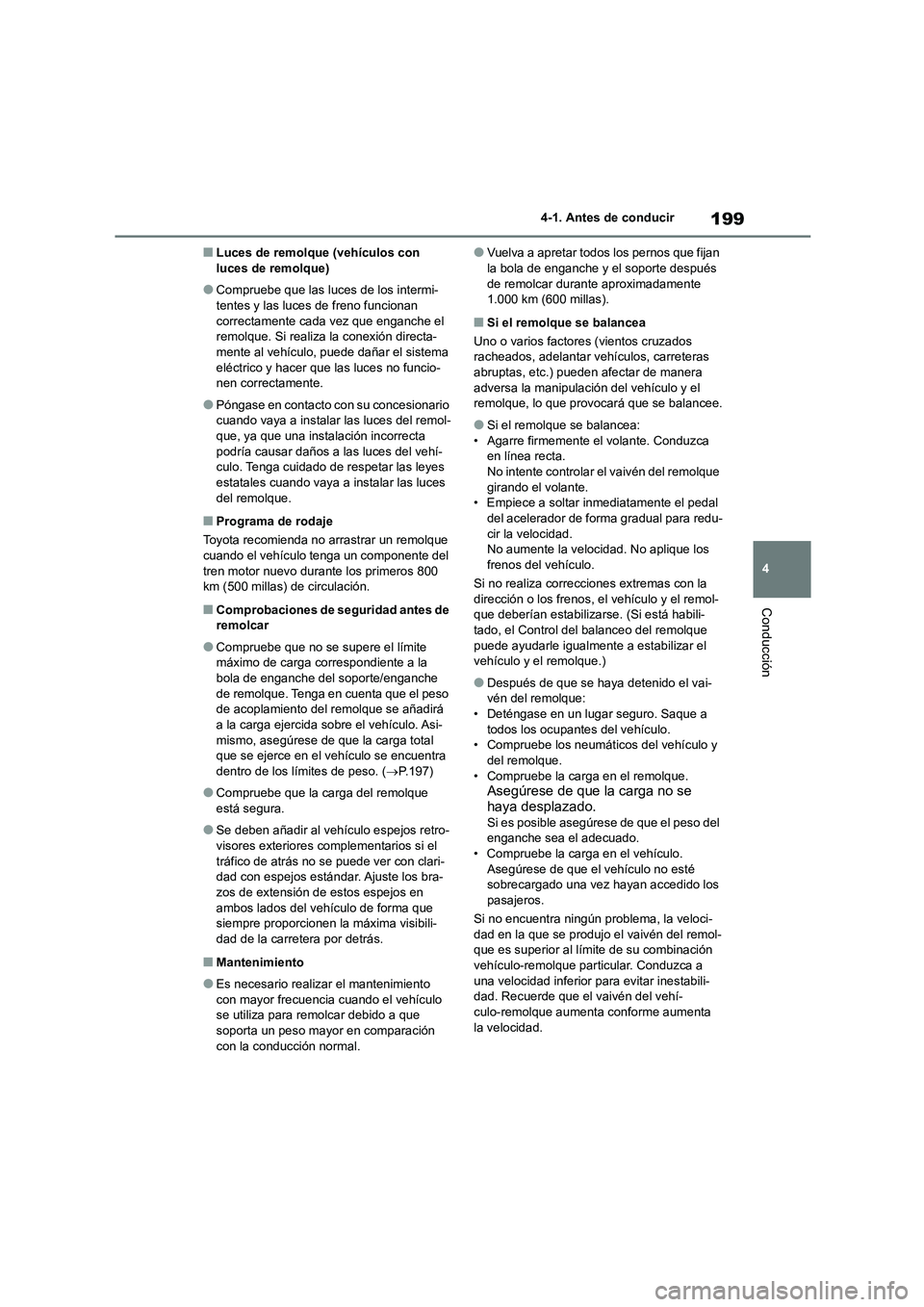 TOYOTA HIGHLANDER 2023  Manual del propietario (in Spanish) 199
4 
4-1. Antes de conducir
Conducción
■Luces de remolque (vehículos con  luces de remolque)
●Compruebe que las luces de los intermi-tentes y las luces de freno funcionan  
correctamente cada 