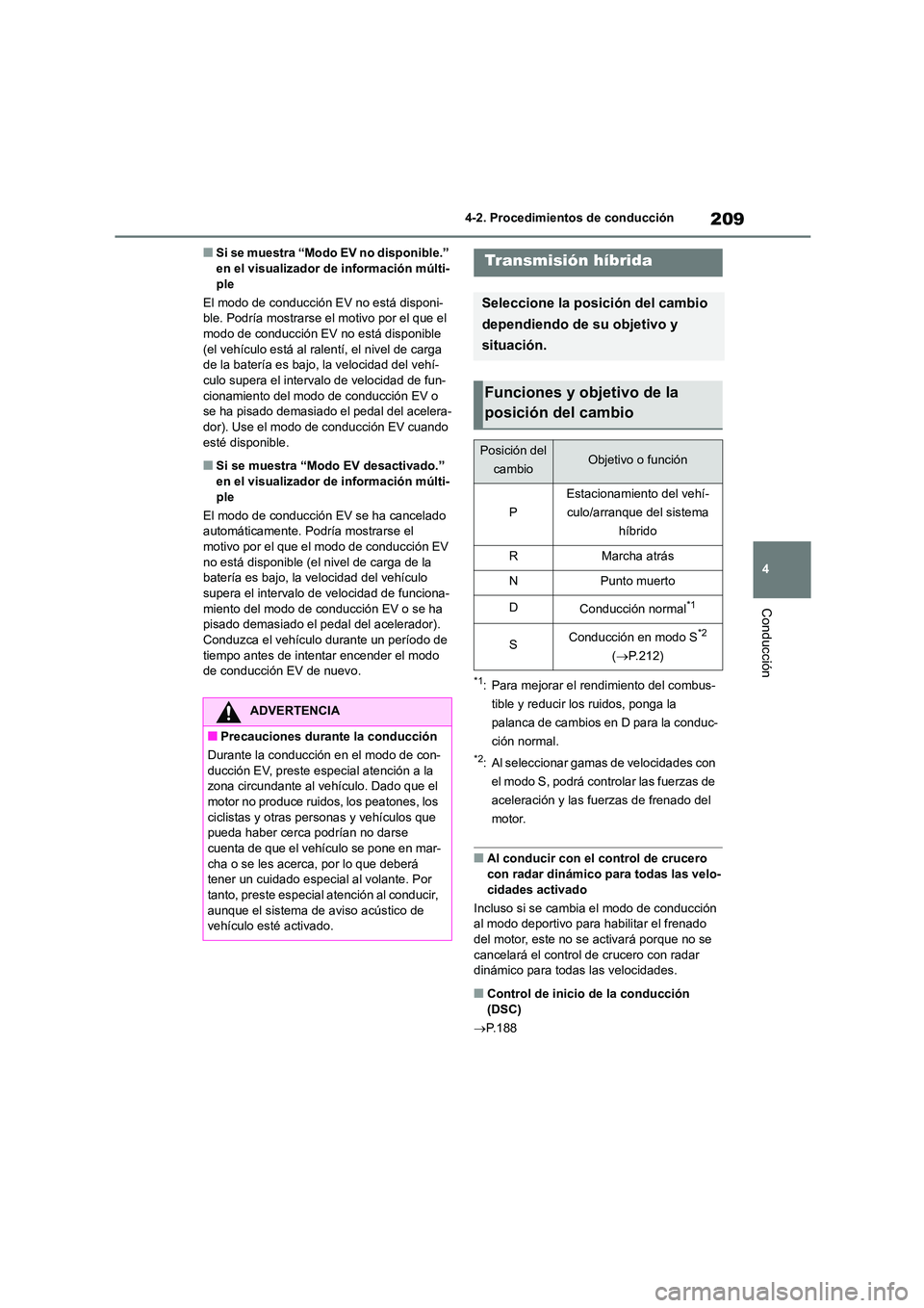 TOYOTA HIGHLANDER 2023  Manual del propietario (in Spanish) 209
4 
4-2. Procedimientos de conducción
Conducción
■Si se muestra “Modo EV no disponible.”  en el visualizador de información múlti- 
ple 
El modo de conducción EV no está disponi- 
ble. 