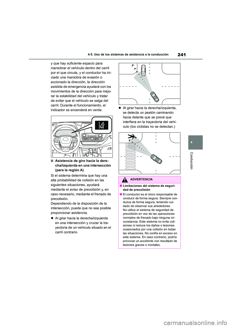 TOYOTA HIGHLANDER 2023  Manual del propietario (in Spanish) 241
4 
4-5. Uso de los sistemas de asistencia a la conducción
Conducción
y que hay suficiente espacio para  
maniobrar el vehículo dentro del carril 
por el que circula, y el conductor ha ini-
ciad