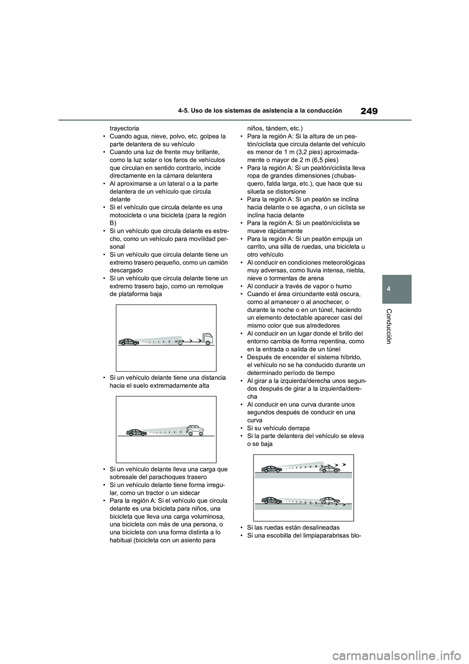 TOYOTA HIGHLANDER 2023  Manual del propietario (in Spanish) 249
4 
4-5. Uso de los sistemas de asistencia a la conducción
Conducción
trayectoria • Cuando agua, nieve, polvo, etc. golpea la  
parte delantera de su vehículo
• Cuando una luz de frente muy 