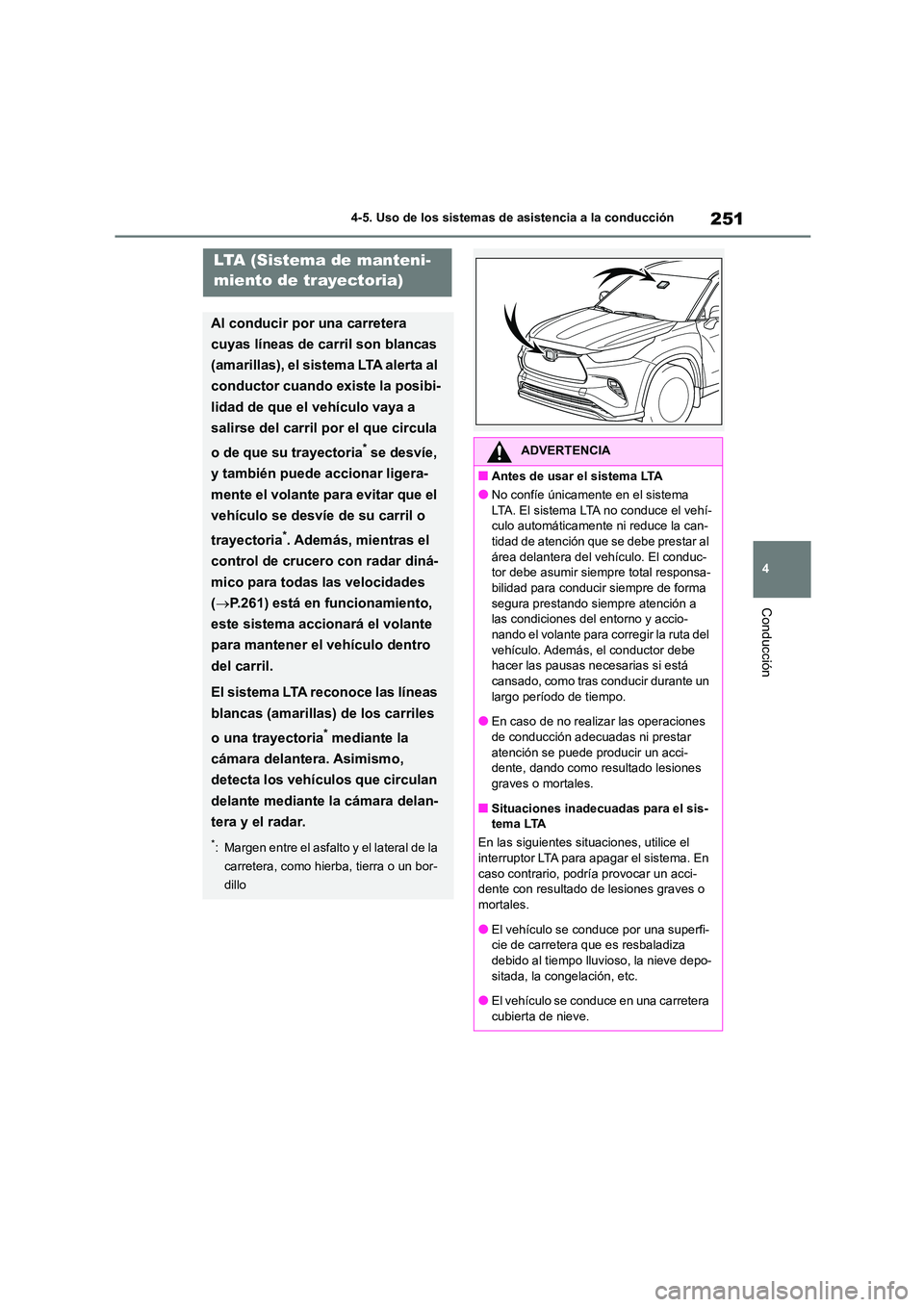 TOYOTA HIGHLANDER 2023  Manual del propietario (in Spanish) 251
4 
4-5. Uso de los sistemas de asistencia a la conducción
Conducción
LTA (Sistema de manteni- 
miento de trayectoria)
Al conducir por una carretera  
cuyas líneas de carril son blancas 
(amaril