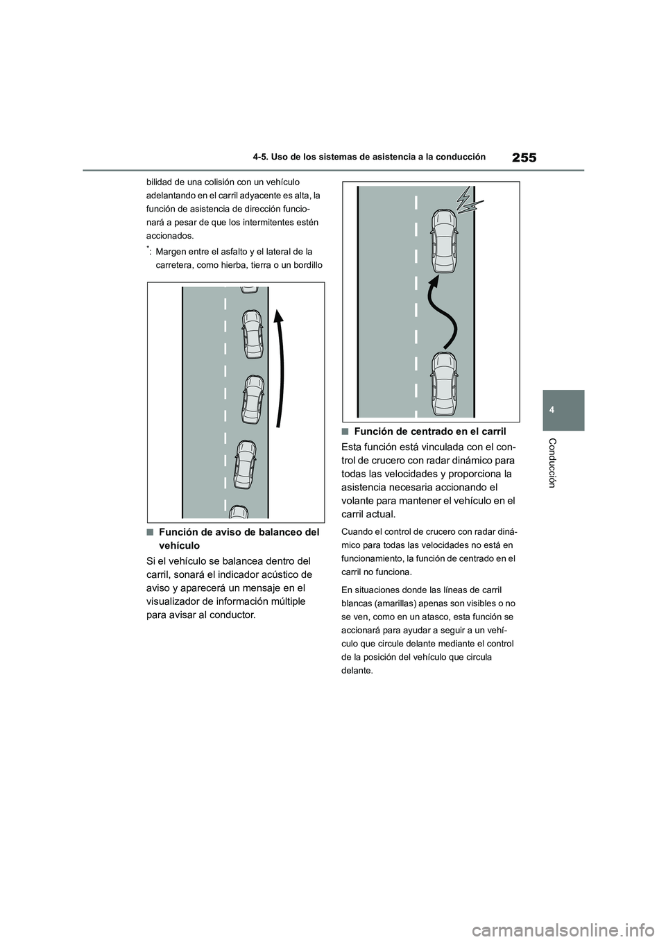 TOYOTA HIGHLANDER 2023  Manual del propietario (in Spanish) 255
4 
4-5. Uso de los sistemas de asistencia a la conducción
Conducción
bilidad de una colisión con un vehículo  
adelantando en el carril adyacente es alta, la 
función de asistencia de direcci