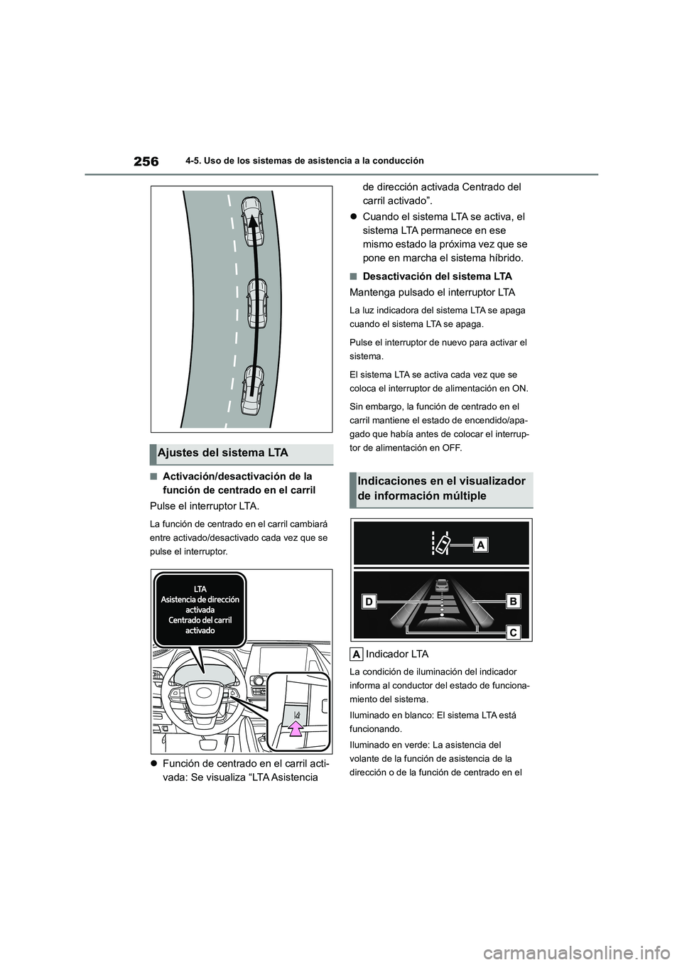 TOYOTA HIGHLANDER 2023  Manual del propietario (in Spanish) 2564-5. Uso de los sistemas de asistencia a la conducción
■Activación/desactivación de la  
función de centrado en el carril 
Pulse el interruptor LTA.
La función de centrado en el carril cambi