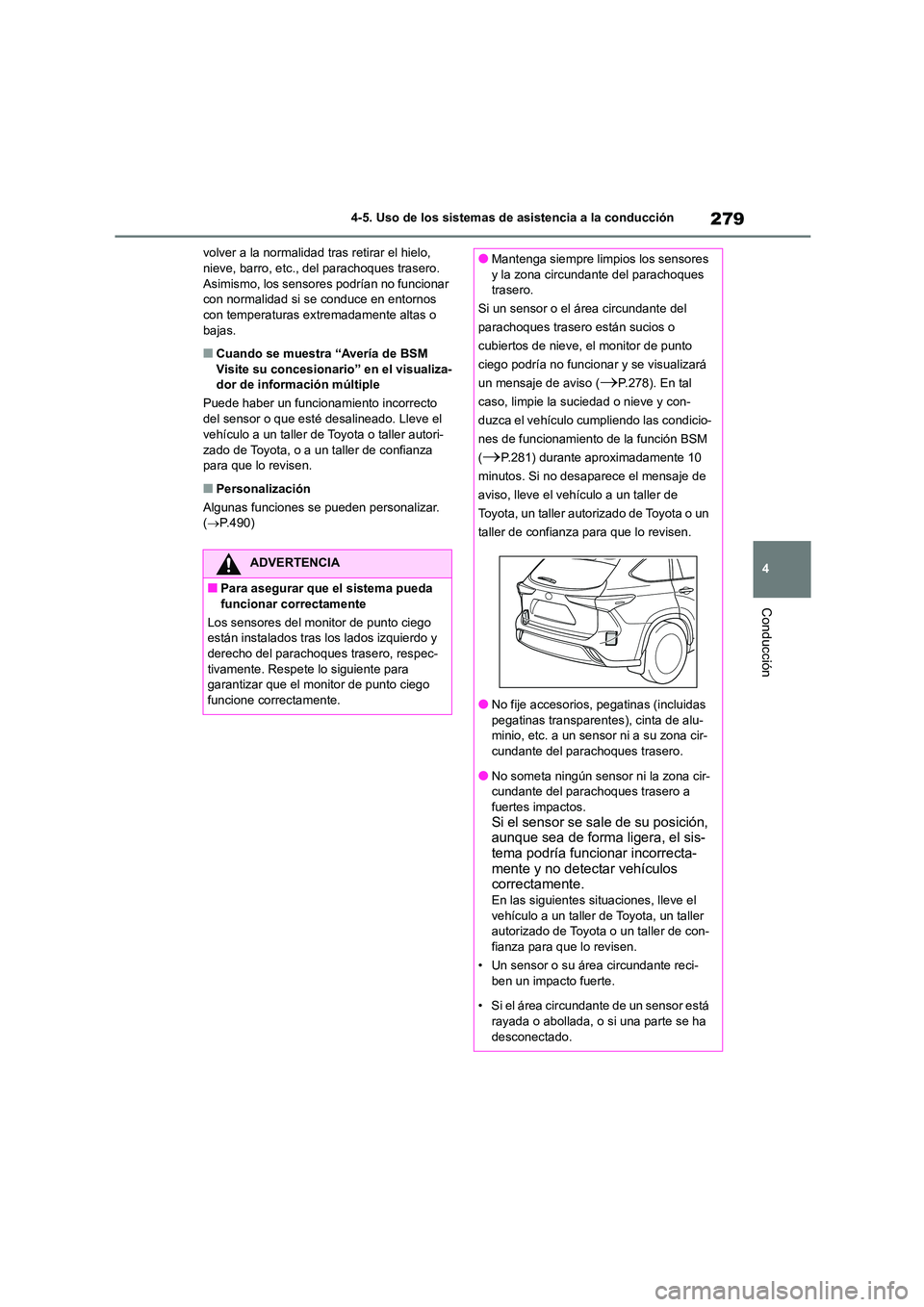 TOYOTA HIGHLANDER 2023  Manual del propietario (in Spanish) 279
4 
4-5. Uso de los sistemas de asistencia a la conducción
Conducción
volver a la normalidad tras retirar el hielo,  nieve, barro, etc., del parachoques trasero.  
Asimismo, los sensores podrían