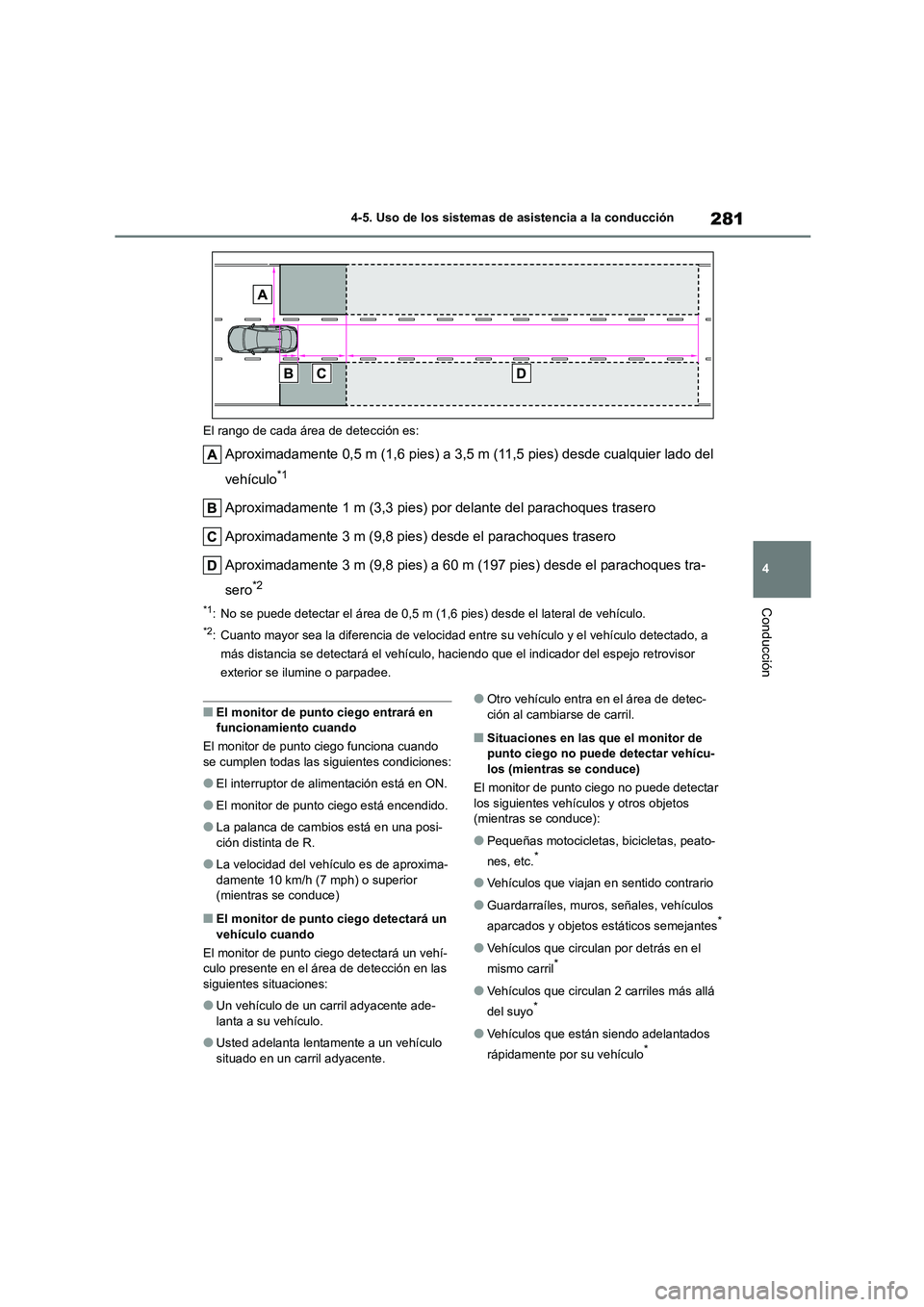 TOYOTA HIGHLANDER 2023  Manual del propietario (in Spanish) 281
4 
4-5. Uso de los sistemas de asistencia a la conducción
Conducción
El rango de cada área de detección es:
Aproximadamente 0,5 m (1,6 pies) a 3,5 m (11,5 pies) desde cualquier lado del  
veh