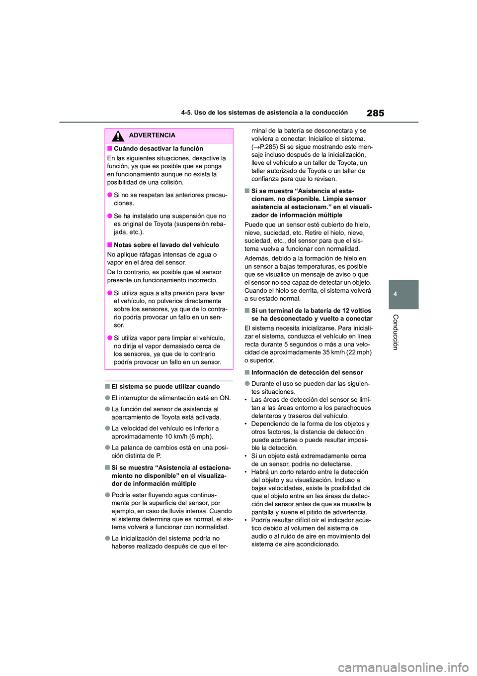 TOYOTA HIGHLANDER 2023  Manual del propietario (in Spanish) 285
4 
4-5. Uso de los sistemas de asistencia a la conducción
Conducción
■El sistema se puede utilizar cuando
●El interruptor de alimentación está en ON.
●La función del sensor de asistenci