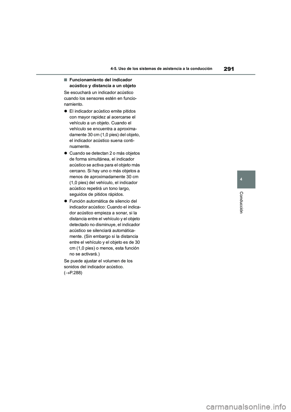 TOYOTA HIGHLANDER 2023  Manual del propietario (in Spanish) 291
4 
4-5. Uso de los sistemas de asistencia a la conducción
Conducción
■Funcionamiento del indicador  
acústico y distancia a un objeto 
Se escuchará un indicador acústico  
cuando los sensor
