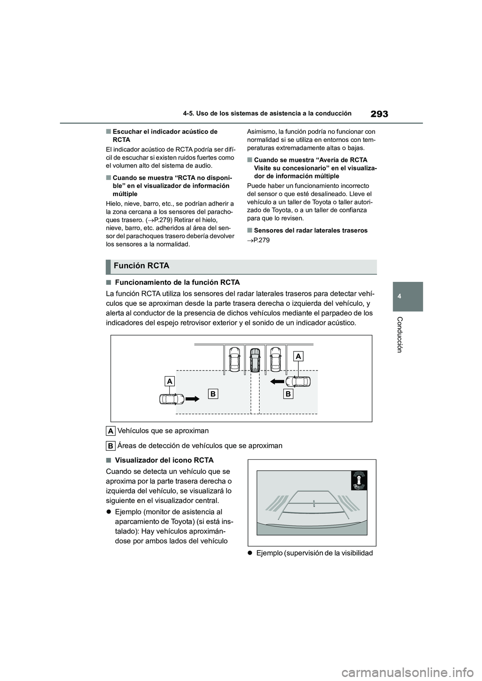 TOYOTA HIGHLANDER 2023  Manual del propietario (in Spanish) 293
4 
4-5. Uso de los sistemas de asistencia a la conducción
Conducción
■Escuchar el indicador acústico de  RCTA 
El indicador acústico de RCTA podría ser difí- 
cil de escuchar si existen ru