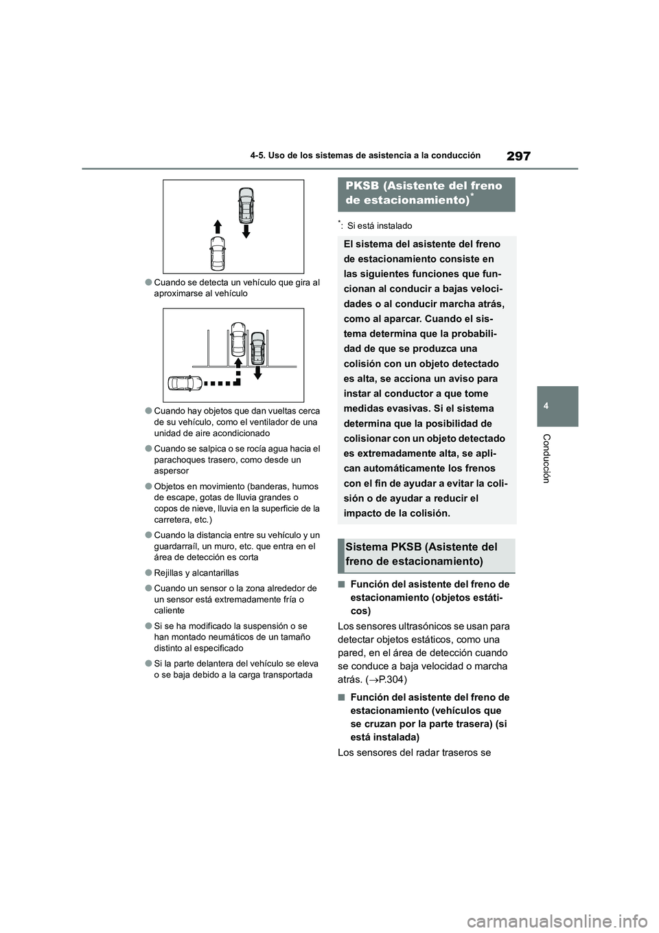 TOYOTA HIGHLANDER 2023  Manual del propietario (in Spanish) 297
4 
4-5. Uso de los sistemas de asistencia a la conducción
Conducción
●Cuando se detecta un vehículo que gira al  aproximarse al vehículo
●Cuando hay objetos que dan vueltas cerca  
de su v