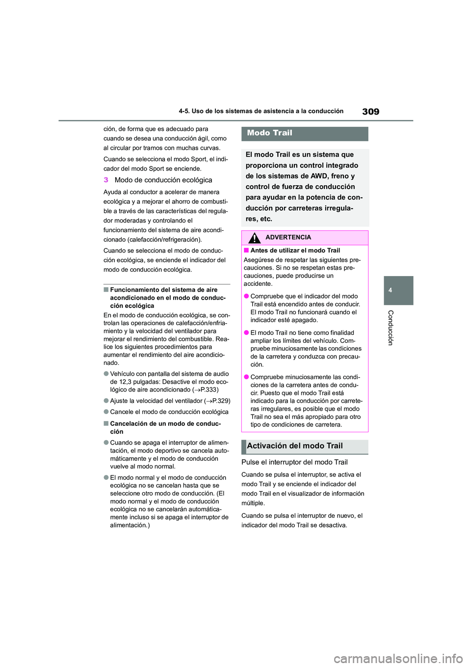 TOYOTA HIGHLANDER 2023  Manual del propietario (in Spanish) 309
4 
4-5. Uso de los sistemas de asistencia a la conducción
Conducción
ción, de forma que es adecuado para  
cuando se desea una conducción ágil, como 
al circular por tramos con muchas curvas.