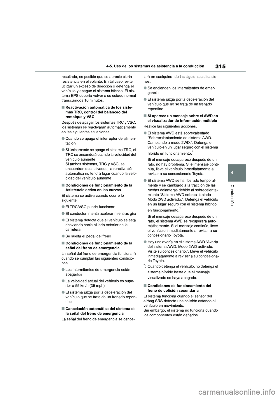 TOYOTA HIGHLANDER 2023  Manual del propietario (in Spanish) 315
4 
4-5. Uso de los sistemas de asistencia a la conducción
Conducción
resultado, es posible que se aprecie cierta  resistencia en el volante. En tal caso, evite  
utilizar un exceso de dirección